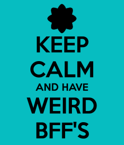 BFF - keep calm and have weird